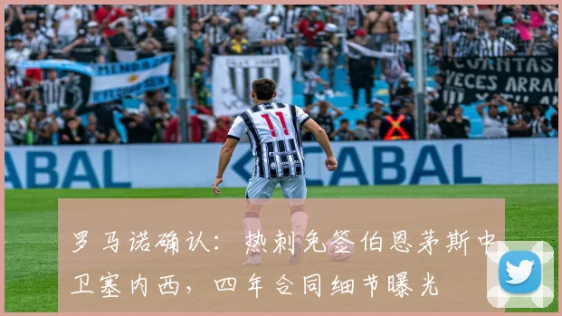罗马诺确认：热刺免签伯恩茅斯中卫塞内西，四年合同细节曝光